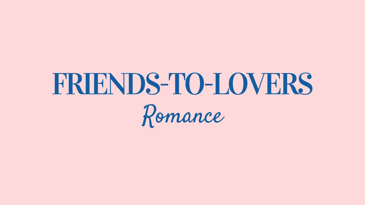 Friends-to-Lovers Romance